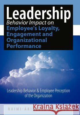 Leadership Behavior Impact on Employee's Loyalty, Engagement and Organizational Performance: Leadership Behavior and Employee Perception of the Organi Abiodun, Raimi-Akinleye 9781452043524 Authorhouse