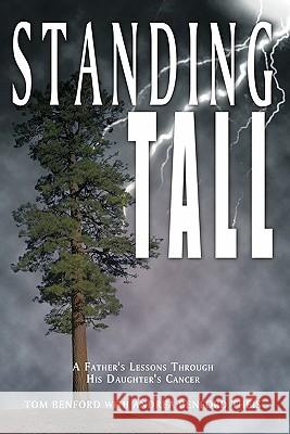 Standing Tall: A Father's Lessons Through His Daughter's Cancer Benford, Tom 9781452043951 Authorhouse