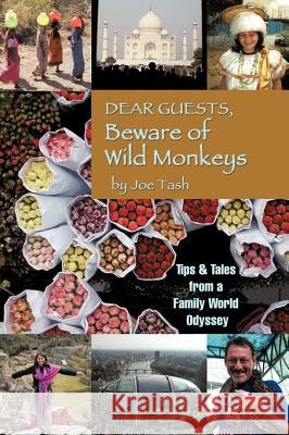 Dear Guests, Beware of Wild Monkeys: Tips & Tales From a Family World Odyssey Tash, Joe 9781452044460
