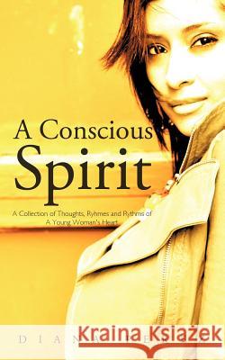 A Conscious Spirit: A Collection of Thoughts, Ryhmes and Rythms of a Young Woman's Heart Perez, Diana 9781452045450