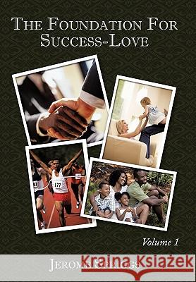 The Foundation For Success-Love: Volume 1 Jerome Spriggs 9781452045757