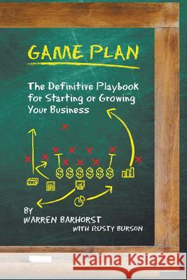 Game Plan: The Definitive Playbook for Starting or Growing Your Business Warren Barhorst, Rusty Burson 9781452046099