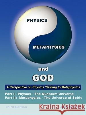 Physics, Metaphysics, and God - Third Edition: A Perspective on Physics Yielding to Metaphysics Jack W. Geis 9781452046600 AuthorHouse