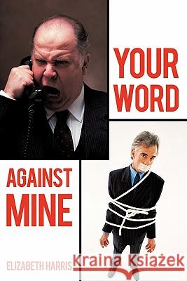 Your Word Against Mine Elizabeth Harris 9781452047645 Authorhouse