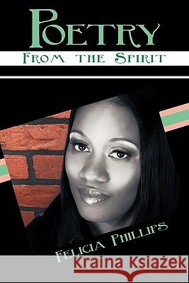 Poetry from the Spirit Phillips, Felicia 9781452048031 Authorhouse