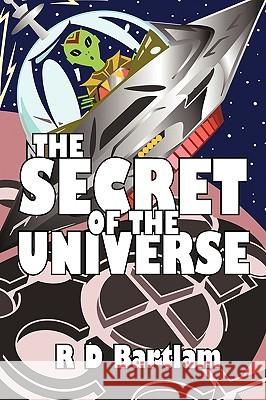 The Secret Of The Universe: Book 1 R D Bartlam 9781452048420 AuthorHouse