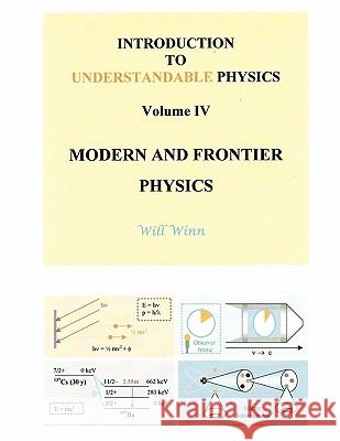 Introduction to Understandable Physics: Volume IV - Modern and Frontier Physics Winn, Will 9781452048987 Authorhouse