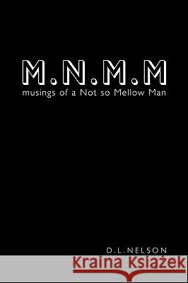 M.N.M.M: Musings of a Not So Mellow Man d.l. nelson 9781452051383 AuthorHouse