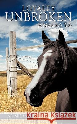 Loyalty Unbroken: A Mustang's Tale McGarvey, A. J. 9781452051628