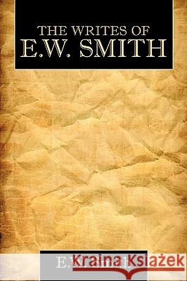 The Writes of E.W. Smith E. W. Smith, Smith 9781452051635 Authorhouse