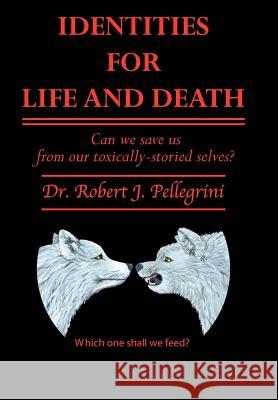 Identities for Life and Death: Can We Save Us from Our Toxically Storied Selves? Pellegrini, Robert J. 9781452052083