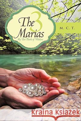 The 3 Marias: My Ten Pearls of Wisdom M. C. T. 9781452052731 Authorhouse