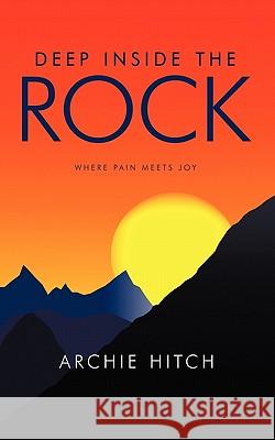 Deep Inside the Rock: Where Pain Meets Joy Hitch, Archie 9781452053417 Authorhouse