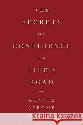 The Secrets of Confidence on Life's Road Ronnie Jerome Dufeal 9781452053448