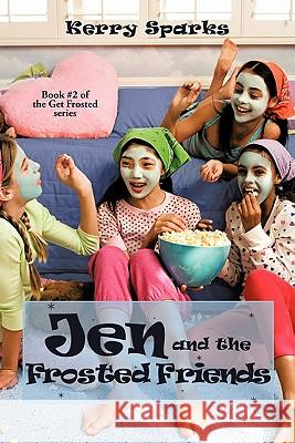 Jen and the Frosted Friends: Book #2 of the Get Frosted Series Sparks, Kerry 9781452053493