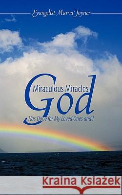 Miraculous Miracles God Has Done for My Loved Ones and I Joyner, Evangelist Marva 9781452053899 Authorhouse