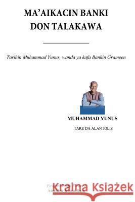 Ma'aikacin Banki Don Talakawa: Tarihin Muhammad Yunus, Wanda YA Kirkiro Bankin Grameen Muhammad Yunus 9781452054216 AuthorHouse