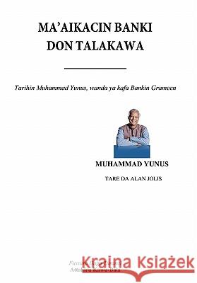 Ma'aikacin Banki Don Talakawa: Tarihin Muhammad Yunus, Wanda YA Kirkiro Bankin Grameen Yunus, Muhammad 9781452054223 Authorhouse