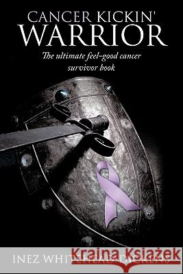 Cancer Kickin' Warrior: The Ultimate Feel-Good Cancer Survivor Book Whitehead-Dickens, Inez 9781452055046 Authorhouse