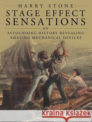 Stage Effect Sensations: An Astounding History Revealing Amazing Mechanical Devices Stone, Harry 9781452055206 Authorhouse