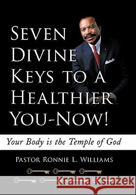 Seven Divine Keys to a Healthier You-Now!: Your Body is the Temple of God Williams, Pastor Ronnie L. 9781452055930