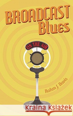 Broadcast Blues Rahm J. Davis 9781452056074