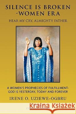 Silence Is Broken-Women Era: Hear My Cry, Almighty Father Part I & II Uziewe-Ogbru, Irene O. 9781452056630 Authorhouse