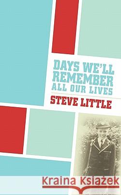 Days We'll Remember All Our Lives Steve Little 9781452056784 Authorhouse UK