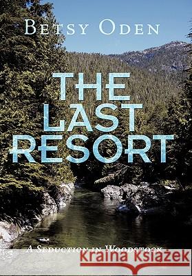 The Last Resort: A Seduction in Woodstock Oden, Betsy 9781452057682 Authorhouse