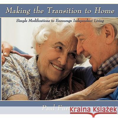 Making the Transition to Home: Simple Modifications to Encourage Independent Living Furtaw, Paul 9781452059419 Authorhouse