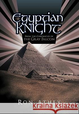 Egyptian Knight: From the Chronicles of the Gray Falcon Athey, Ron 9781452059907