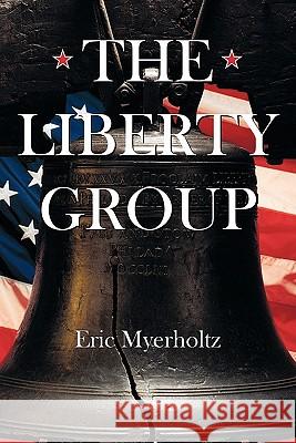 The Liberty Group Eric Myerholtz 9781452061368 Authorhouse