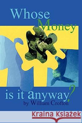 Whose Money Is It, Anyway? William H. Crofton 9781452062150 Authorhouse