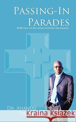 Passing-In Parades: Reflection on the Seven Christian Sacraments Dr. Ananias Radebe 9781452062440 AuthorHouse