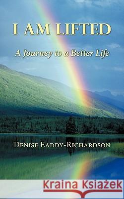 I am Lifted: A Journey to a Better Life Eaddy-Richardson, Denise 9781452063096 Authorhouse
