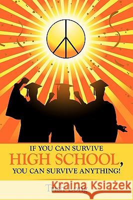 If You Can Survive High School, You Can Survive Anything! Trish Long 9781452063348 Authorhouse