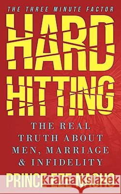 Hard Hitting!: The Real Truth about Men, Marriage and Infidelity (the Three Minute Factor) Nacho, Prince Eze 9781452063409 Authorhouse