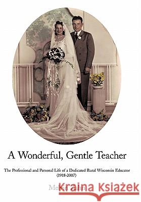A Wonderful, Gentle, Teacher: The Professional and Personal Life of a Dedicated Rural Wisconsin Educator Zahn, Melvin 9781452064208 Authorhouse