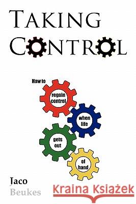 Taking Control: How to Regain Control When Life Gets Out of Hand Beukes, Jaco 9781452064888