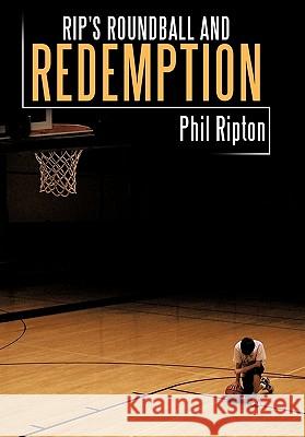 Rip's Roundball and Redemption Phil Ripton 9781452065236 Authorhouse