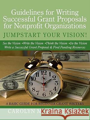 Guidelines for Writing Successful Grant Proposals for Nonprofit Organizations Carolyn M. Drive 9781452065540 Authorhouse