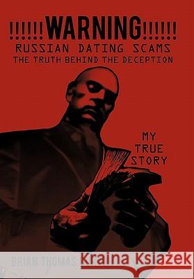 Warning Russian Dating Scams the Truth Behind the de Ception: My True Story Burton, Brian Thomas 9781452066875