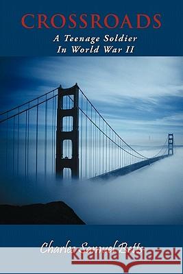 Crossroads: A Teenage Soldier in World War II Betts, Charles Samuel 9781452067599