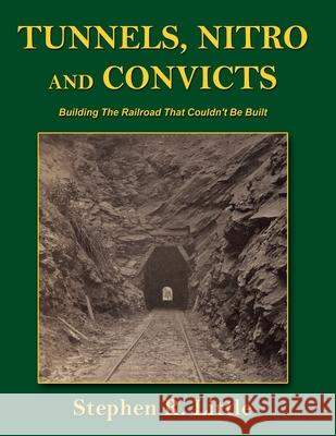 Tunnels, Nitro and Convicts: Building the Railroad That Couldn't Be Built Little, Stephen R. 9781452067711 Authorhouse