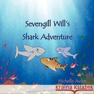 Sevengill Will's Shark Adventure Michelle Aviles 9781452067889