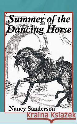 Summer of the Dancing Horse Nancy Sanderson 9781452068916