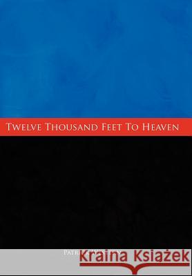 Twelve Thousand Feet to Heaven Patrick John Western 9781452069074