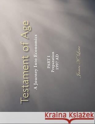 Testament of Age: A Journey Into Economics Part I: Preparation 1997 Ad Lowe, James N. 9781452069258