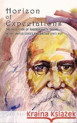 Horizon of Expectations: The Reception of Rabindranath Tagore in the United States and Britain (1913-41) Uddin, Qazi Nasir 9781452070674 Authorhouse