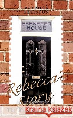 Rebecca's Story: The Life of Rebecca Horrell Elliston, Patricia 9781452070704